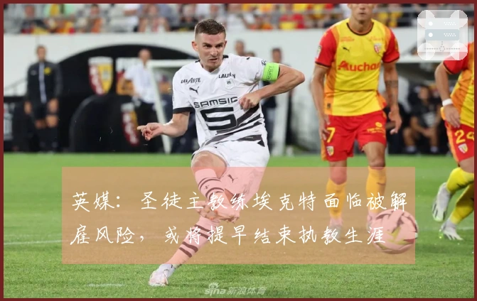 英媒：圣徒主教练埃克特面临被解雇风险，或将提早结束执教生涯